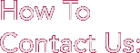 How To Contact Us: