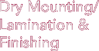 Dry Mounting/ Lamination & Finishing 